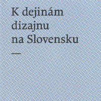 Kolektív: K dejinám dizajnu na Slovensku